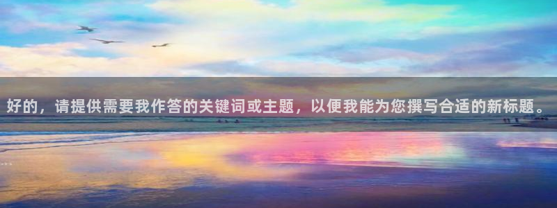 球友直播-足球篮球体育直播平台：好的，请提供需要我作答的关键词或主题，以便我能为您撰写合适的新标题。